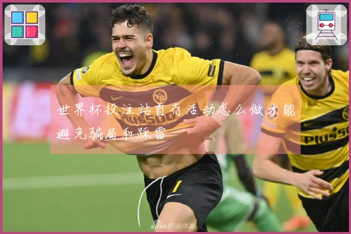 世界杯投注站首存活动怎么做才能避免骗局和踩雷