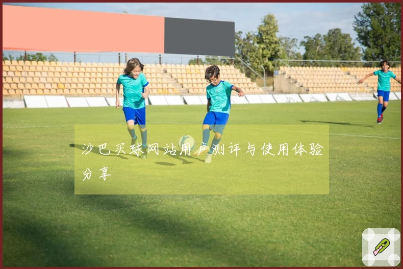 沙巴买球网站用户测评与使用体验分享